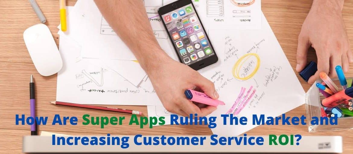 How Are Super Apps Ruling The Market and Increasing Customer Service ROI