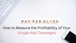How to Measure the Profitability of Your Google Ads Campaigns