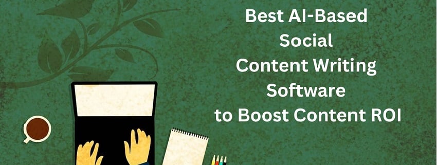 Best AI-Based Social Content Writing Software to Boost Content ROI